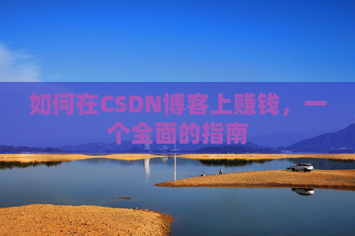 如何在CSDN博客上赚钱，一个全面的指南